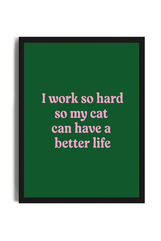 I Work So Hard So My Cat Can Have A Better Life - Poster con cornice | Strillone Society