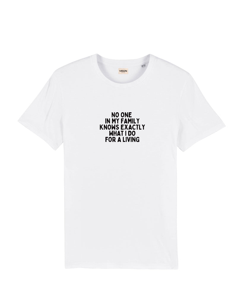 T-Shirt No One in My Family Knows Exactly What I Do For a Living Bianco | Strillone Society