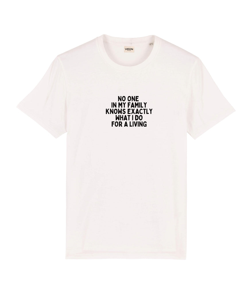 T-Shirt No One in My Family Knows Exactly What I Do For a Living White Off | Strillone Society